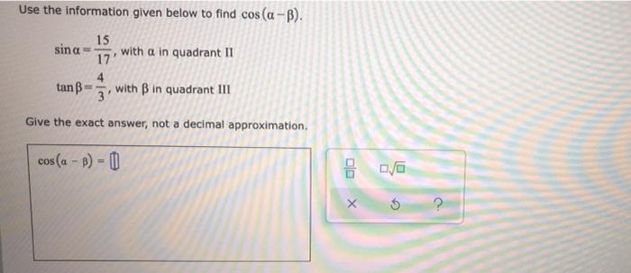 Use The Information Given Below To Find Cos A B 15 Sin A With A In Quadrant Ii 17 4 Tan Ss M With B In Quadrant Iii 1