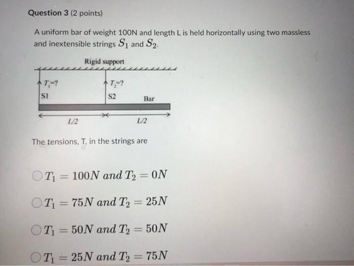 Question 3 2 Points A Uniform Bar Of Weight 100n And Length L Is Held Horizontally Using Two Massless And Inextensible 1