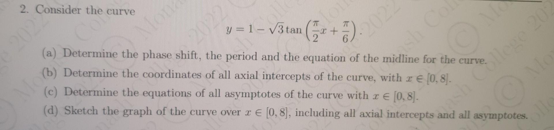 2 Consider The Curve Y 1 3tan 7 A Determine The Phase Shift The Period And The Equation Of The Midline For T 1