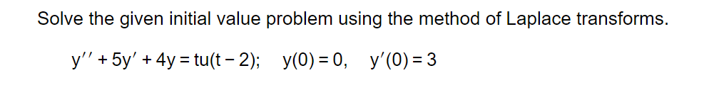 Solve The Given Initial Value Problem Using The Method Of Laplace Transforms Y 5y 4y Tu T 2 Y 0 0 Y 0 1