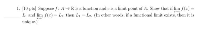 1 10 Pts Suppose F A R Is A Function And C Is A Limit Point Of A Show That If Lim F X I C L And Lim F X L2 1