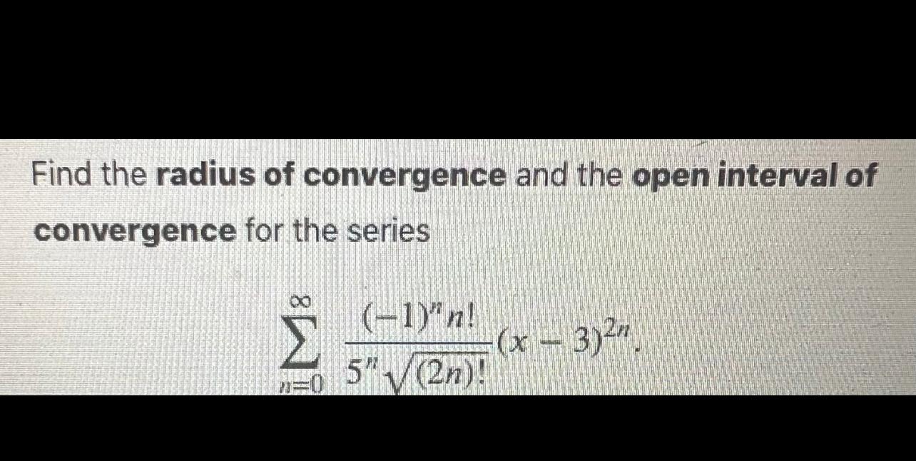 Find The Radius Of Convergence And The Open Interval Of Convergence For The Series X 3 2 Im8 1 N 5 2n 1