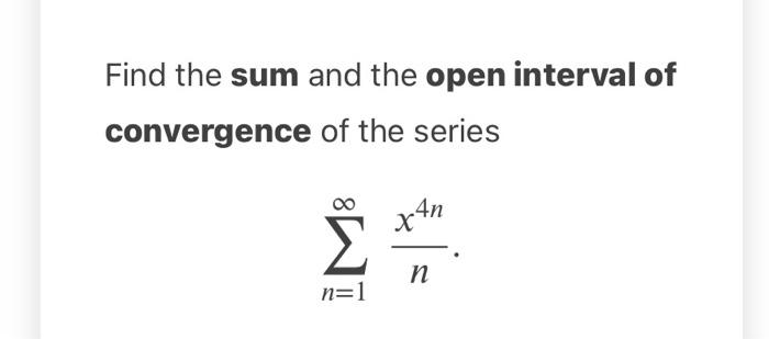 Find The Sum And The Open Interval Of Convergence Of The Series Xan N N 1 1