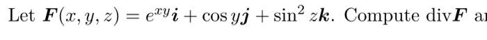 Let F X Y Z Exyi Cosyj Sin2 Zk Compute Divf And Curlf 1
