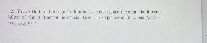 12 Prove That In Lebesgue S Dominated Convergence Theorem The Integra Bility Of The G Function Is Crucial Use The Se 1