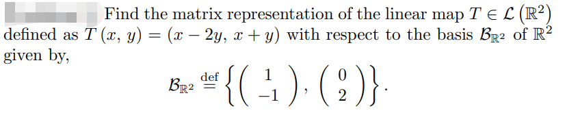 Find The Matrix Representation Of The Linear Map Tel R Defined As T X Y X 2y X Y With Respect To The Basi 1