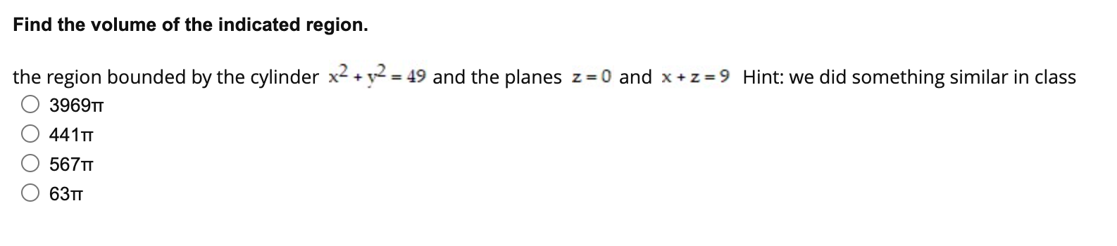 Find The Volume Of The Indicated Region The Region Bounded By The Cylinder X Y 49 And The Planes Z 0 And X Z 9 Hi 1