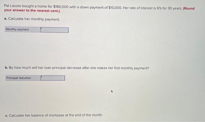 Pat Lavoie Bought A Home For 180 000 With A Down Payment Of 10 000 Her Rate Of Interest Is 6 For 30 Years Round Yo 1