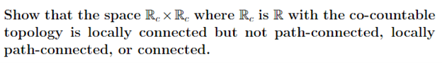 Show That The Space Rex Re Where Re Is R With The Co Countable Topology Is Locally Connected But Not Path Connected Loc 1