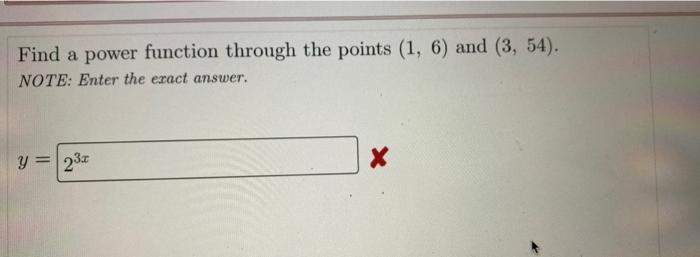 Find A Power Function Through The Points 1 6 And 3 54 Note Enter The Exact Answer Y 2 X X 1
