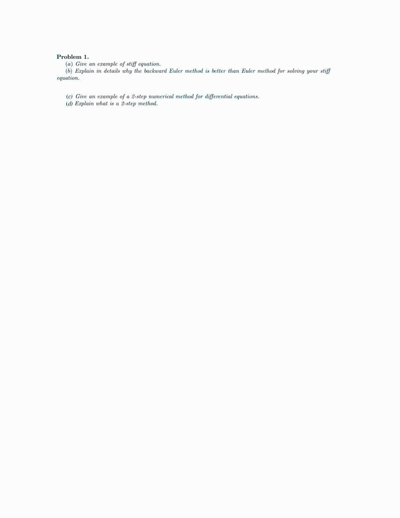 Problem 1 A Give An Example Of Stiff Equation B Explain In Details Why The Backward Euler Method Is Better Than Eu 1
