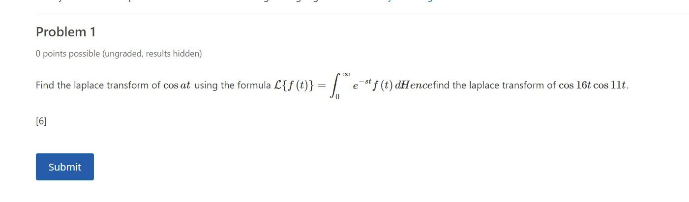 Problem 1 0 Points Possible Ungraded Results Hidden Find The Laplace Transform Of Cos At Using The Formula F T 1