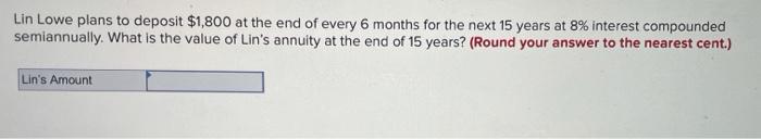 Lin Lowe Plans To Deposit 1 800 At The End Of Every 6 Months For The Next 15 Years At 8 Interest Compounded Semiannual 1