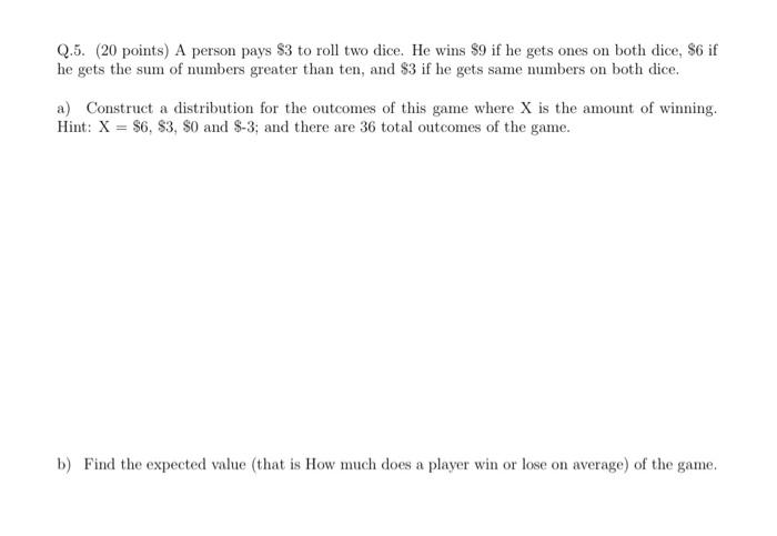 Q 5 20 Points A Person Pays 3 To Roll Two Dice He Wins 9 If He Gets Ones On Both Dice 6 If He Gets The Sum Of Nu 1