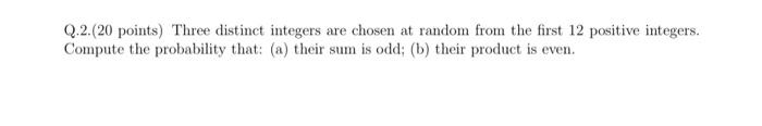 Q 2 20 Points Three Distinct Integers Are Chosen At Random From The First 12 Positive Integers Compute The Probabilit 1