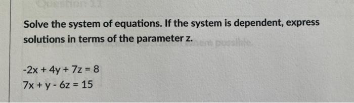 Solve The System Of Equations If The System Is Dependent Express Solutions In Terms Of The Parameter Z Here Possi 2x 1