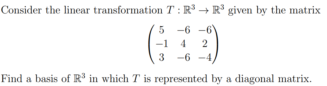 Consider The Linear Transformation T R R Given By The Matrix 5 6 1 4 2 3 6 Find A Basis Of R In Which T Is Rep 1