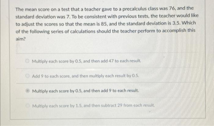 The Mean Score On A Test That A Teacher Gave To A Precalculus Class Was 76 And The Standard Deviation Was 7 To Be Cons 1