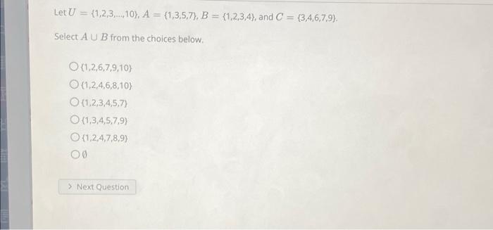 Let U 1 2 3 10 A 1 3 5 7 B 1 2 3 4 And C 3 4 6 7 9 Select A U B From The Choices Below O 1 2 6 7 9 1