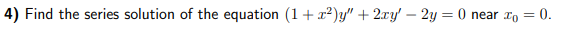 4 Find The Series Solution Of The Equation 1 X Y 2xy 2y 0 Near To 0 1
