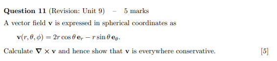 Question 11 Revision Unit 9 5 Marks A Vector Field V Is Expressed In Spherical Coordinates As V R 0 0 2r Cos 0 E 1