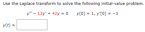 Use The Laplace Transform To Solve The Following Initial Value Problem Y 13y 42y 0 Y 0 1 Y 0 1 Y T 1