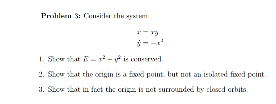 Problem 3 Consider The System X Xy Y X 1 Show That E X Y Is Conserved 2 Show That The Origin Is A Fixed 1