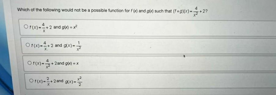 4 Which Of The Following Would Not Be A Possible Function For F X And G X Such That Fog X 2 Of X 4 2 And G X 1