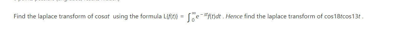 Find The Laplace Transform Of Cosat Using The Formula L F T Sestf T Dt Hence Find The Laplace Transform Of Cos18tco 1