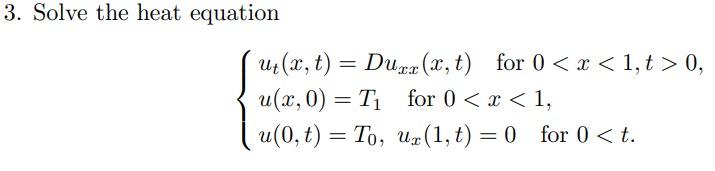 3 Solve The Heat Equation Ut X T Duxx X T For 0 X 1 T 0 U X 0 T For 0 X 1 U 0 T To Ux 1 T 1