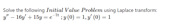 Solve The Following Initial Value Problem Using Laplace Transform Y 16y 15y E 7t Y 0 1 Y 0 1 1