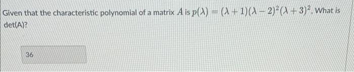 Given That The Characteristic Polynomial Of A Matrix A Is P X A 1 A 2 A 3 What Is Det A 36 1