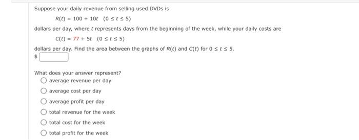 Suppose Your Daily Revenue From Selling Used Dvds Is R T 100 10t 0 St 5 Dollars Per Day Where T Represents Days 1