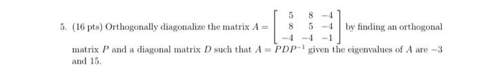 5 16 Pts Orthogonally Diagonalize The Matrix A Matrix P And A Diagonal Matrix D Such That A And 15 5 8 8 5 4 4 4 1