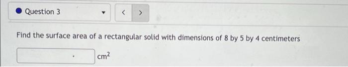 Question 3 Find The Surface Area Of A Rectangular Solid With Dimensions Of 8 By 5 By 4 Centimeters Cm 1
