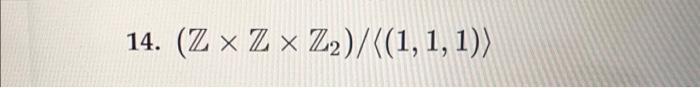14 Zx Zx Z2 1 1 1 In Exercises 1 Through 14 Classify The Given Group According To The Theorem Of Finitely Gen 1