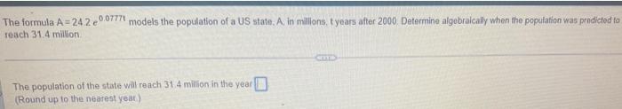 The Formula A 24 2 E 0 07771 Models The Population Of A Us State A In Millions T Years After 2000 Determine Algebrai 1