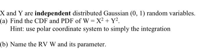 X And Y Are Independent Distributed Gaussian 0 1 Random Variables A Find The Cdf And Pdf Of W X Y Hint Use P 1