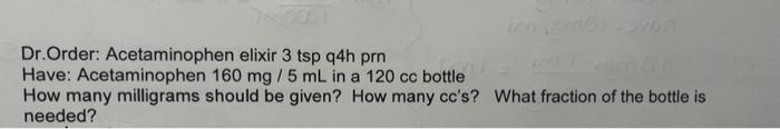 Dr Order Acetaminophen Elixir 3 Tsp Q4h Prn Have Acetaminophen 160 Mg 5 Ml In A 120 Cc Bottle How Many Milligrams Sho 1