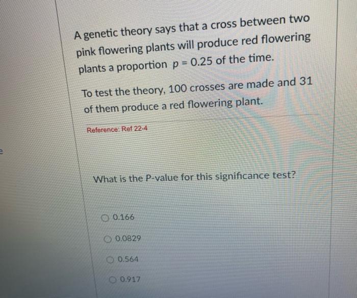 A Genetic Theory Says That A Cross Between Two Pink Flowering Plants Will Produce Red Flowering Plants A Proportion P 1