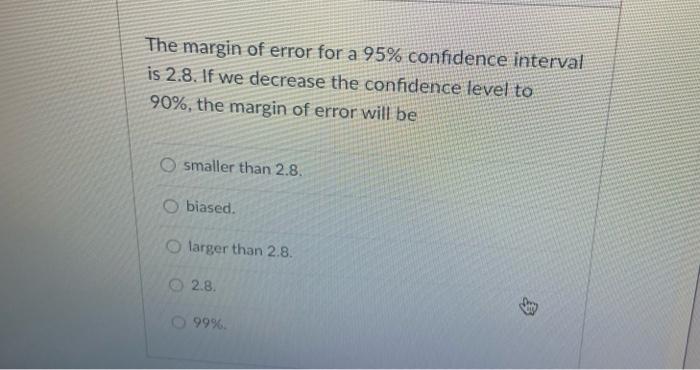 The Margin Of Error For A 95 Confidence Interval Is 2 8 If We Decrease The Confidence Level To 90 The Margin Of Erro 1