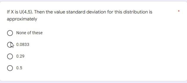 If X Is U 4 5 Then The Value Standard Deviation For This Distribution Is Approximately None Of These 0 0833 0 29 O 0 5 1