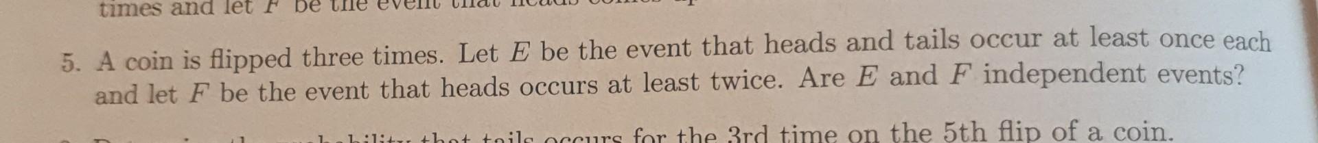 Times And Let F 5 A Coin Is Flipped Three Times Let E Be The Event That Heads And Tails Occur At Least Once Each And L 1
