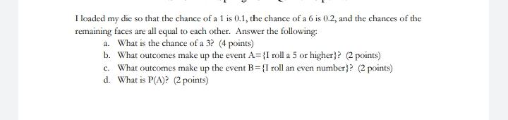 I Loaded My Die So That The Chance Of A 1 Is 0 1 The Chance Of A 6 Is 0 2 And The Chances Of The Remaining Faces Are A 1