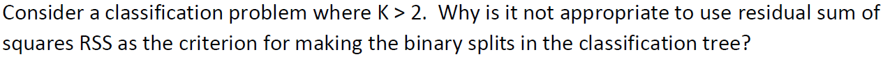Consider A Classification Problem Where K 2 Why Is It Not Appropriate To Use Residual Sum Of Squares Rss As The Criter 1