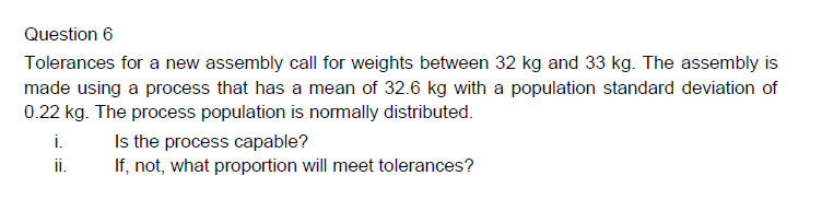 Question 6 Tolerances For A New Assembly Call For Weights Between 32 Kg And 33 Kg The Assembly Is Made Using A Process 1