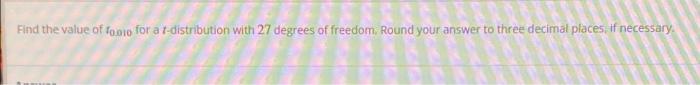 Find The Value Of Footo For A R Distribution With 27 Degrees Of Freedom Round Your Answer To Three Decimal Places If N 1