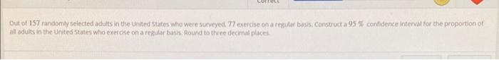 Out Of 157 Randomly Selected Adults In The United States Who Were Surveyed 77 Exercise On A Regular Basis Construct A 1