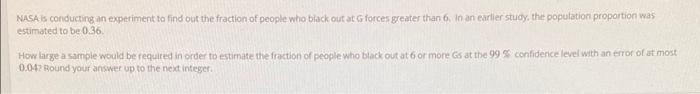 Nasa Is Conducting An Experiment To Find Out The Fraction Of People Who Black Out At G Forces Greater Than 6 In An Earl 1