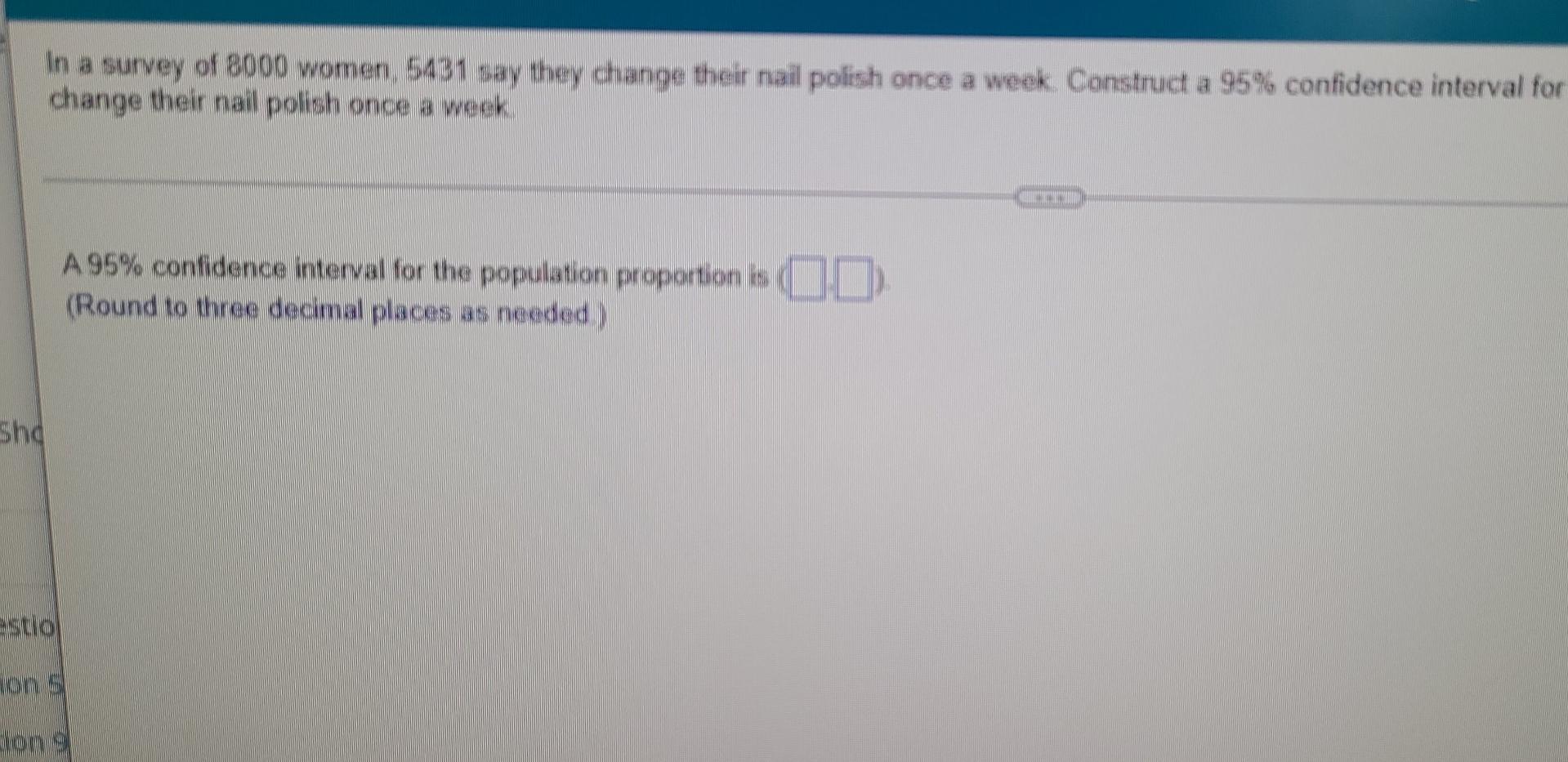 In A Survey Of 8000 Women 5431 Say They Change Their Nail Polish Once A Week Construct A 95 Confidence Interval For C 1
